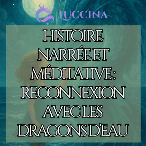 reconnexion et détente avec les dragons d'eau. une histoire narrée par Luccina